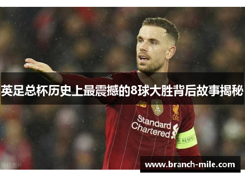 英足总杯历史上最震撼的8球大胜背后故事揭秘 英足总杯历史上最震撼的8球大胜背后故事揭秘