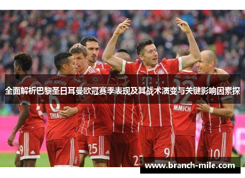 全面解析巴黎圣日耳曼欧冠赛季表现及其战术演变与关键影响因素探 全面解析巴黎圣日耳曼欧冠赛季表现及其战术演变与关键影响因素探