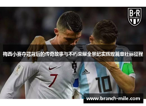 梅西小赛夺冠背后的传奇故事与不朽荣耀全景纪实辉煌篇章壮丽征程 梅西小赛夺冠背后的传奇故事与不朽荣耀全景纪实辉煌篇章壮丽征程
