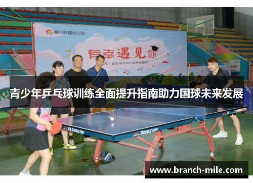 青少年乒乓球训练全面提升指南助力国球未来发展 青少年乒乓球训练全面提升指南助力国球未来发展
