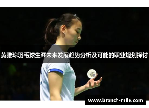 黄雅琼羽毛球生涯未来发展趋势分析及可能的职业规划探讨