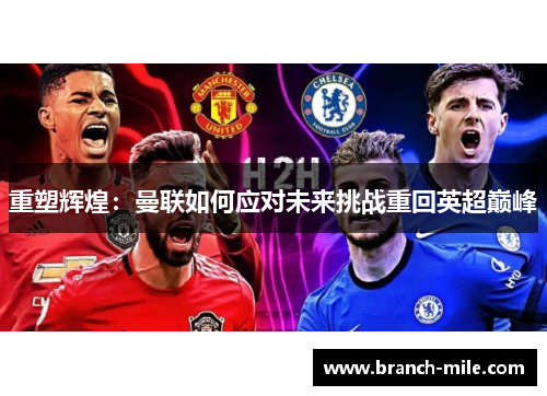 重塑辉煌：曼联如何应对未来挑战重回英超巅峰