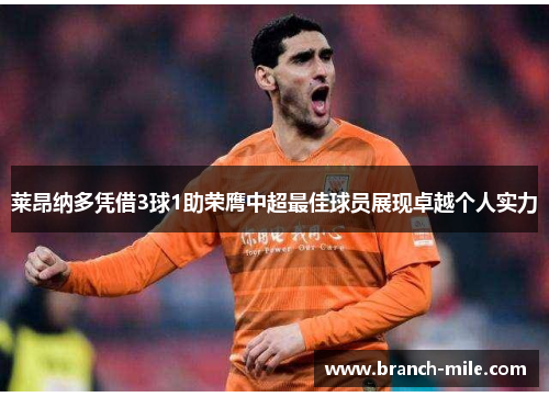 莱昂纳多凭借3球1助荣膺中超最佳球员展现卓越个人实力 莱昂纳多凭借3球1助荣膺中超最佳球员展现卓越个人实力