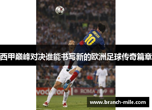 西甲巅峰对决谁能书写新的欧洲足球传奇篇章