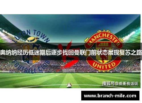 奥纳纳经历低迷期后逐步找回曼联门前状态展现复苏之路