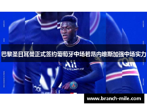 巴黎圣日耳曼正式签约葡萄牙中场若昂内维斯加强中场实力 巴黎圣日耳曼正式签约葡萄牙中场若昂内维斯加强中场实力